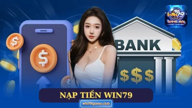 Nạp Tiền Win79 | 3 Phương Thức Giao Dịch Đơn Giản, Siêu Tốc
